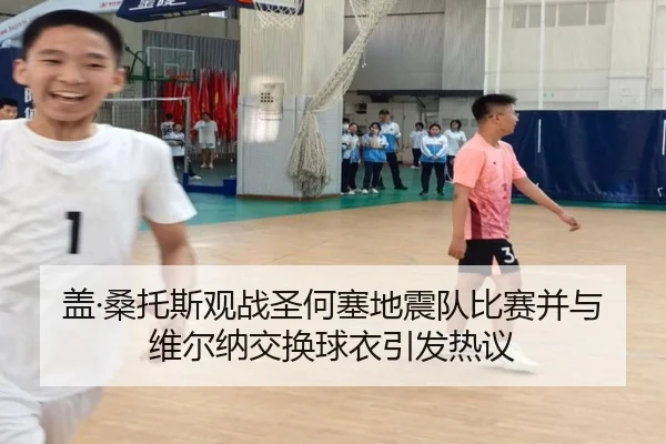 盖·桑托斯观战圣何塞地震队比赛并与维尔纳交换球衣引发热议
